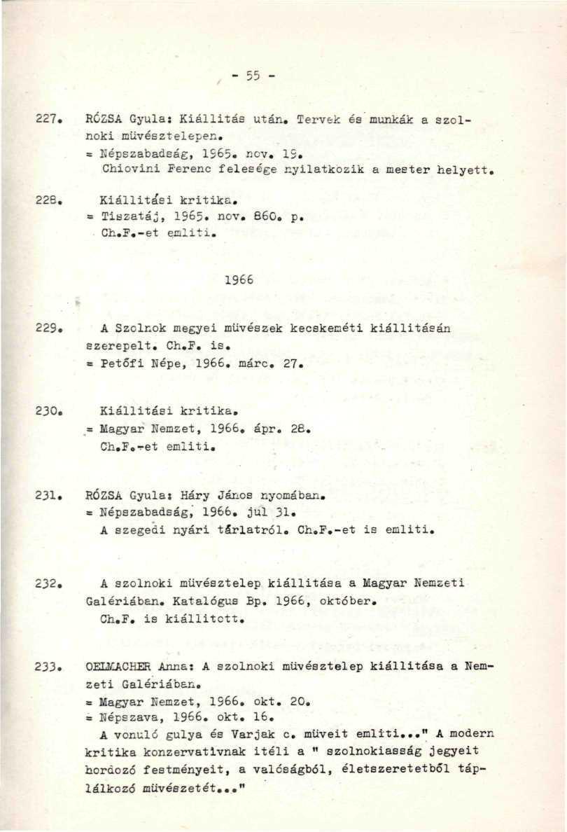 227. ROZSA Gyula: Kiállitás után. Tervek és munkák a szolnoki müvésztelepen. = népszabadság, IS65. nov. IS. Chiovini Ferenc felesége nyilatkozik a mester helyett, 22S. Kiáilitáei kritika.