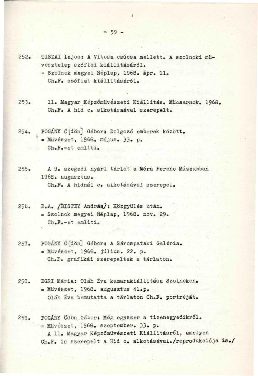 - 59-252. TISZAI Lajos: A Vitoaa csúcsa mellett. A szolnoki müvésztelep szófiai kiállításáról. = Szolr.ok megyei Héplap, 196B. ápr. 11. - Ch.F. szófiai kiállitásáról. ' 253. 11. Magyar Képzőművészeti Kiállitáe.