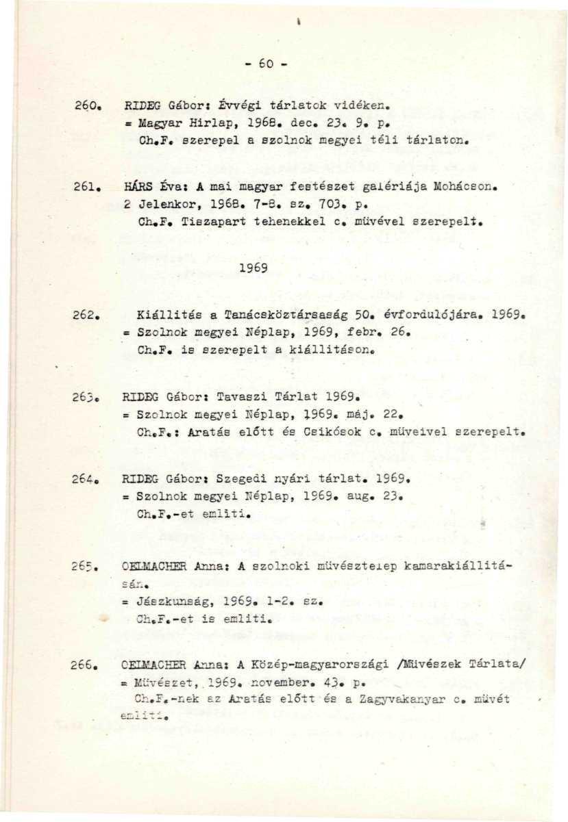 - 60-260. RIDEG Gábor: Éwégi tárlatok vidéken...,. = Magyar Hiriap, 1968. dec. 23«9» P» Ch.F. ezerepei a szolr.ok negyei téli tárlaton. 261, HÍRS Éva: A mai magyar festészet galériája Mohácson.