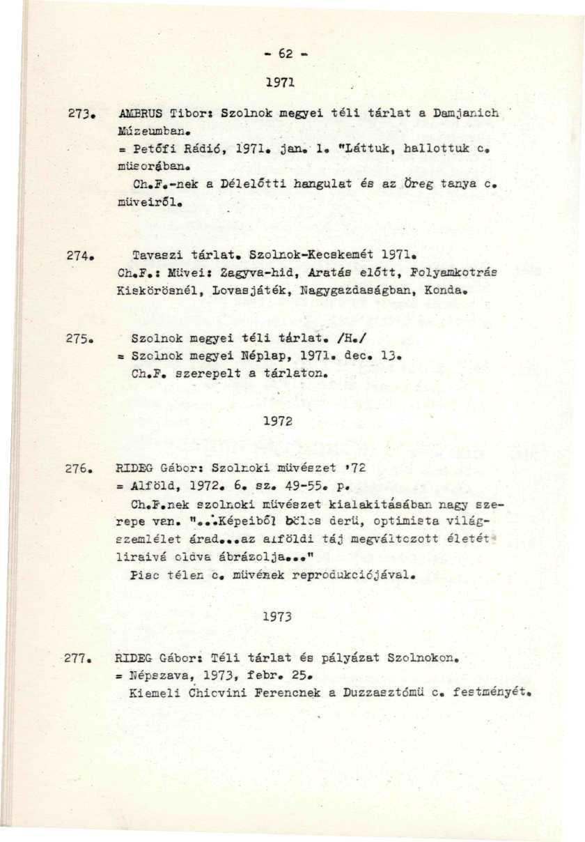 - 62-1971 273* AMBRUS Tibor8 Szolnok megyei téli tárlat a Damjanich Múzeumban. = Petőfi Rádió, 1971. jan. 1, "láttuk, hallottuk c. műsoréban. Ch.F.-nek a Délelőtti hangulat és az Öreg tanya c.