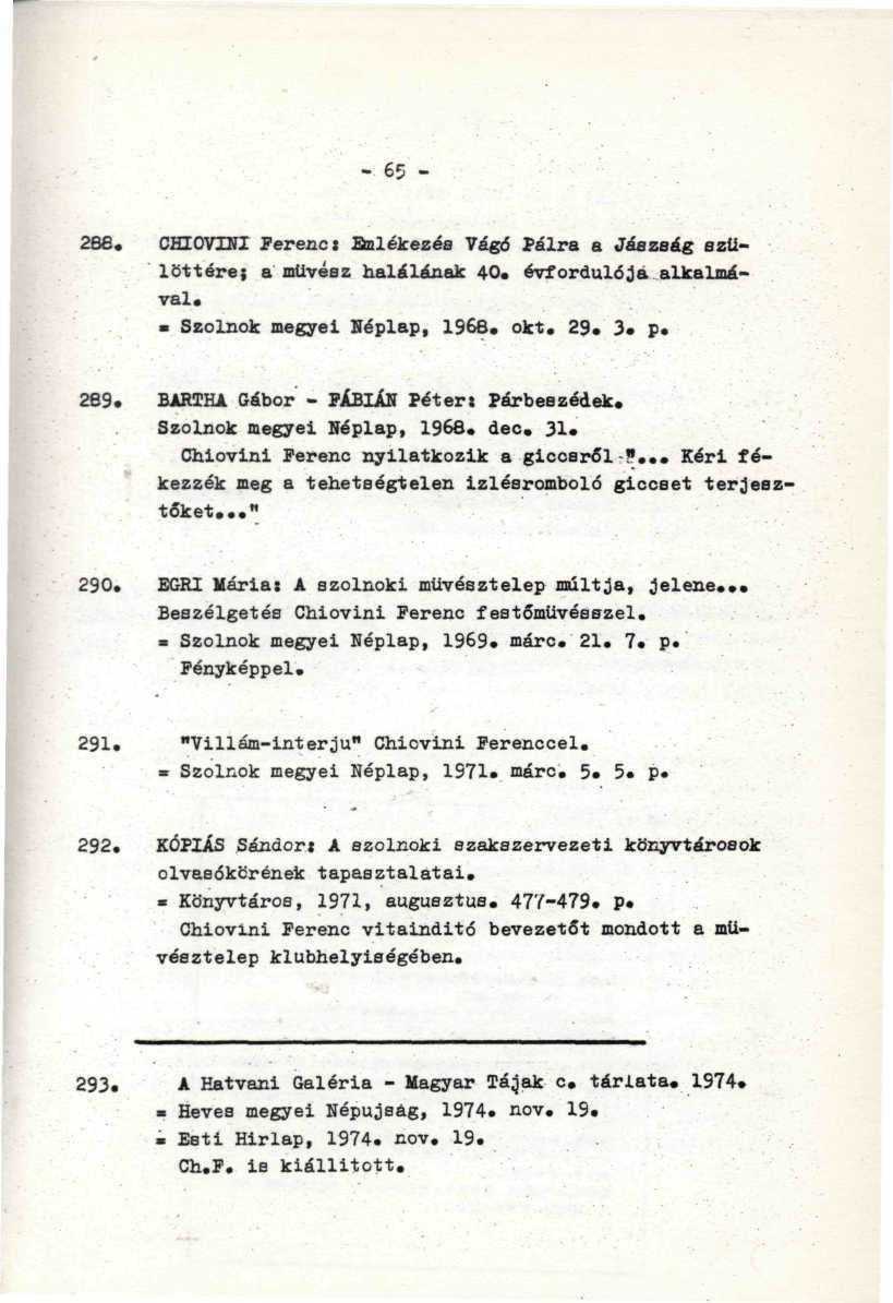 266. CHIOVDI Ferenc: Emlékezés Vágó fáira a Jáezaág szü- ' lőttére; a muvész halálának 40. évfordulója alkalmával. m Szolnok megyei Héplap, 1968. okt. 29. 3. p. 2B9.