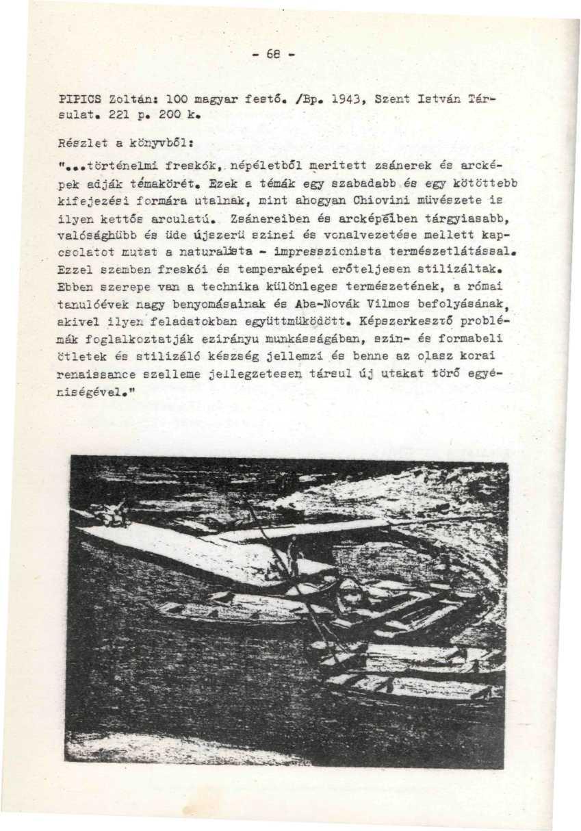 - 66 - PIFICS Zoltán: 100 magyar festő. /Bp. 1S43, Szent István Társulat. 221 p. 200 k.. : - Részlet a könyvből: ". történelmi freskók,, népéletből merített zsánerek és arcképek adják témakörét.