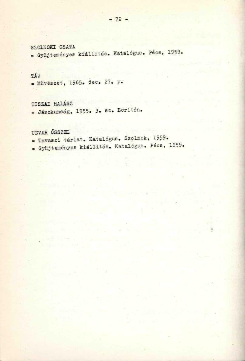 - 72 - SZ01E0KI CSATA = Gyűjteményes kiállítás. Katalógus. Pécs, 1959. TÁJ :..-.": = Művészet, 1965. áec. 27. p.