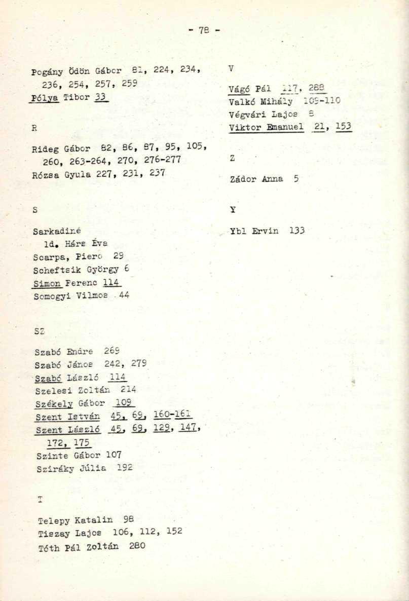 - 7B - Pcgány Ödön Gábcr 61, 224, 234, 236, 254, 257, 259."..-v..- ".,". Pólya Tibor 33_. - ' ' - Rideg Gábor 62, 36, S7, 95, 105, 260, 263-264, 270, 276-277. Rózsa Gyula 227, 231, 237 Vágó Pál _!_:_?