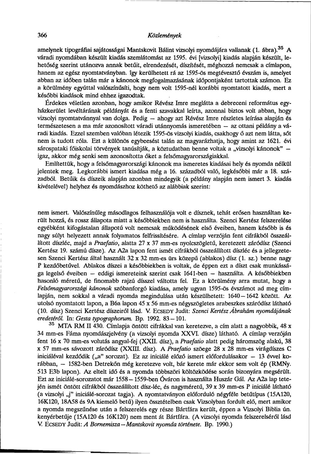 366 Közlemények amelynek tipográfiai sajátosságai Mantskovit Bálint vizsolyi nyomdájára vallanak (1. ábra). 35 A váradi nyomdában készült kiadás szemlátomást az 1595.