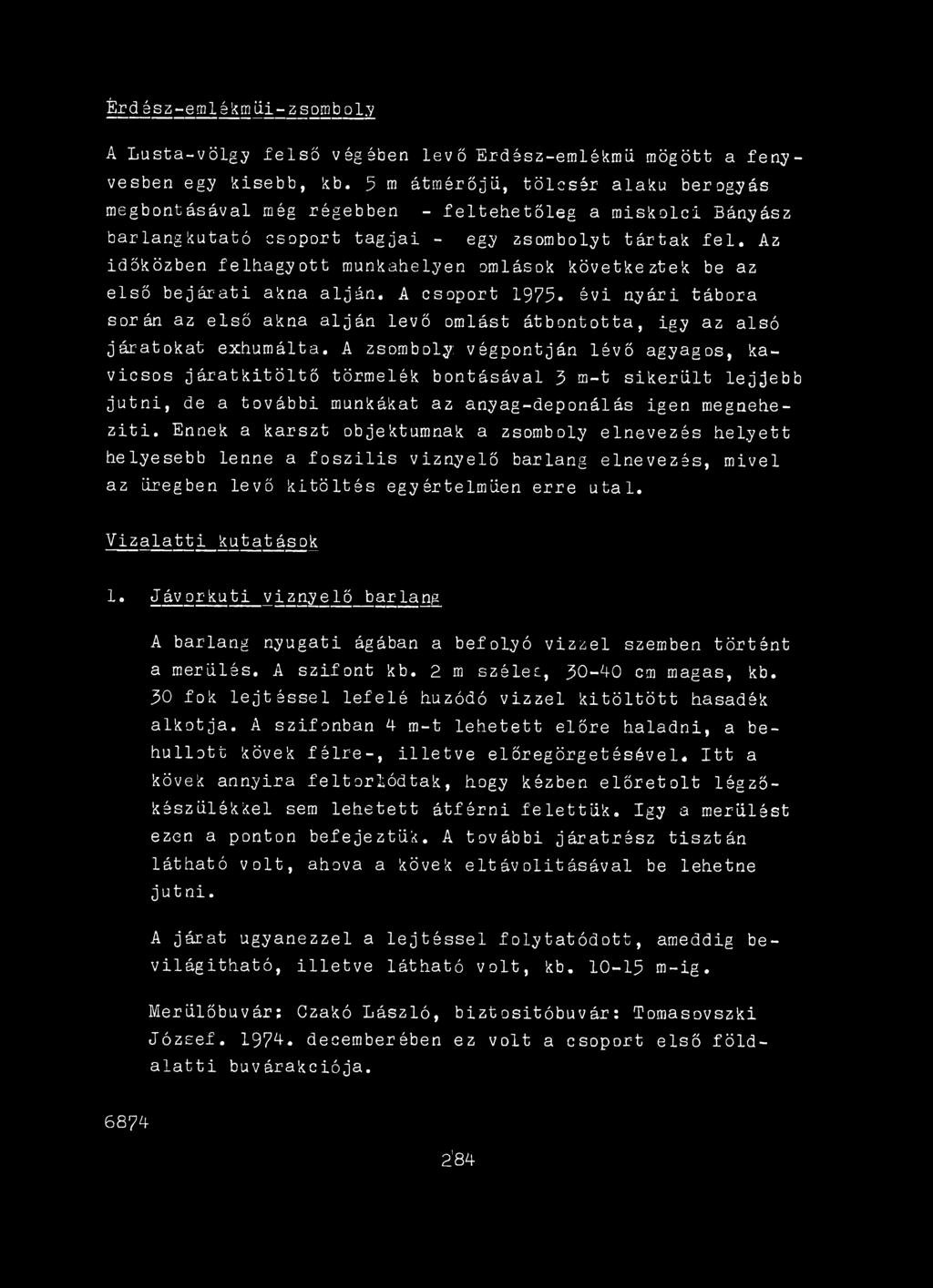 A zsomboly: végpontján lévő agyagos, kavicsos járatkitöltő törmelék bontásával 5 m-t sikerűit lejjebb jutni, de a további munkákat az anyag-deponálás igen megnehez íti.