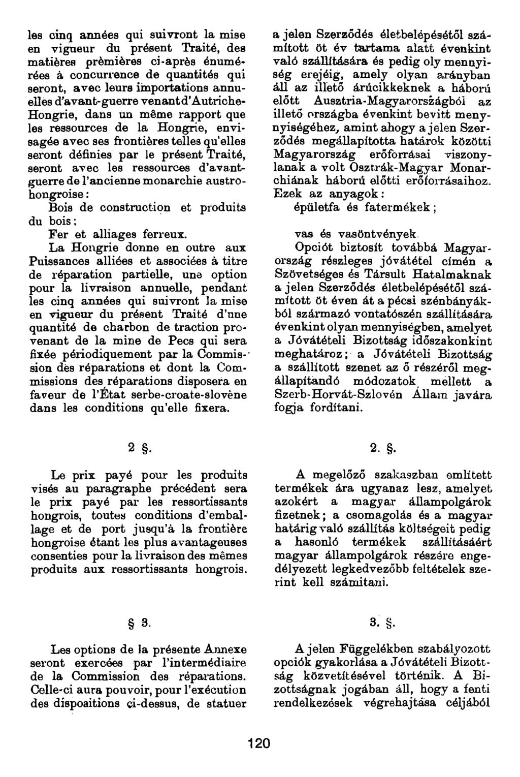 les cinq aimées qui suivront la mise en vigueur du présent Traité, des matières prèmières ci-après énumérées à concurrence de quantités qui seront, avec leurs iinportations annuelles d avant-guerre