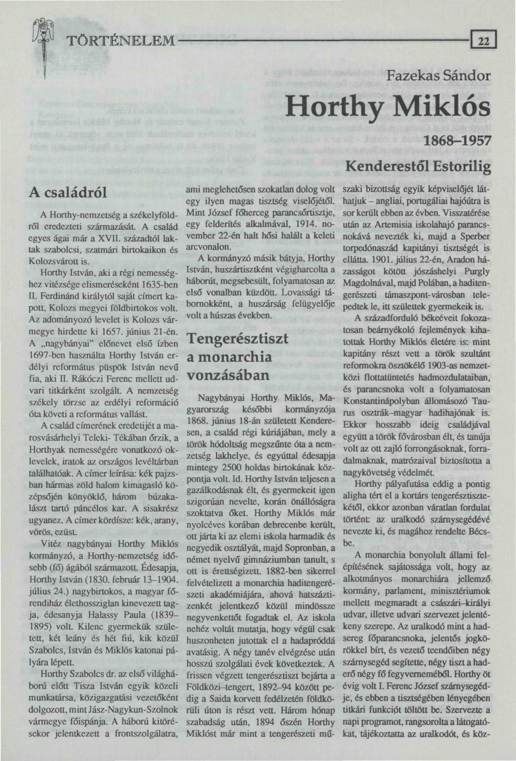 ' A családról A Horthy-nemzetség a székelyföldről eredezteti származását. A család egyes ágai már a XVII. századtól laktak szabolcsi, szatmári birtokaikon és Kolozsvárott is.