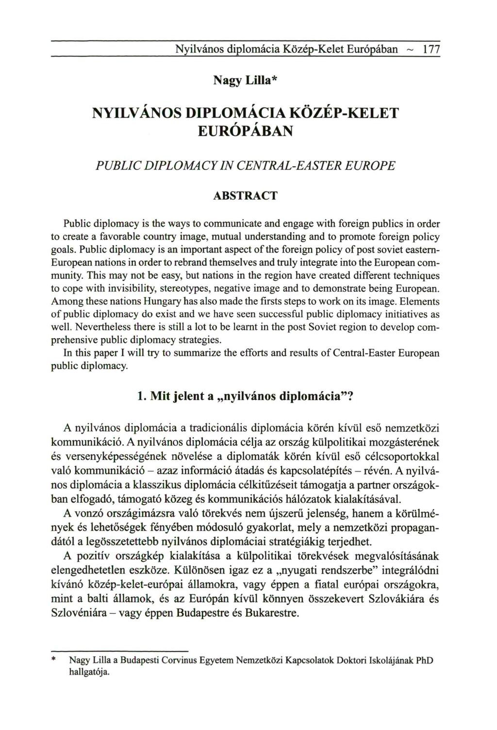 Nyilvános diplomácia Közép-Kelet Európában ~ 177 Nagy Lilla* NYILVÁNOS DIPLOMÁCIA KÖZÉP-KELET EURÓPÁBAN PUBLIC DIPLOMACY IN CENTRAL-EASTER EUROPE ABSTRACT Public diplomacy is the ways to communicate