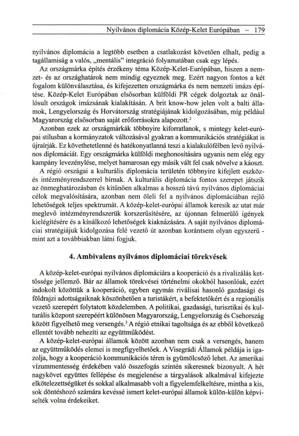 Nyilvános diplomácia Közép-Kelet Európában ~ 179 nyilvános diplomácia a legtöbb esetben a csatlakozást követően elhalt, pedig a tagállamiság a valós, m e n t á l i s " integráció folyamatában csak