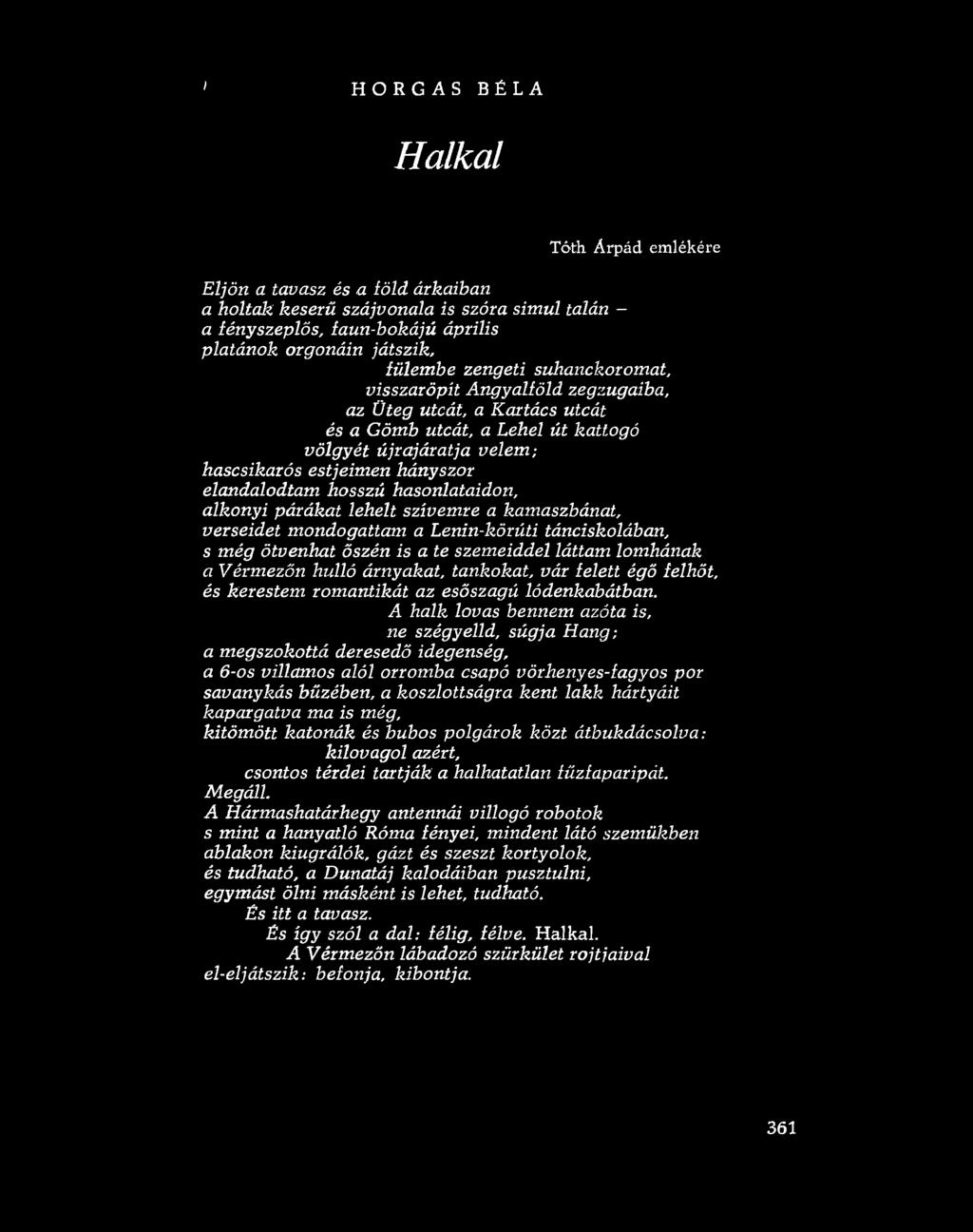 hányszor elandalodtam hosszú hasonlataidon, alkonyi párákat lehelt szívemre a kamaszbánat, verseidet mondogattam a Lenin-körúti tánciskolában, s m ég ötvenhat őszén is a te szem eiddel láttam lom