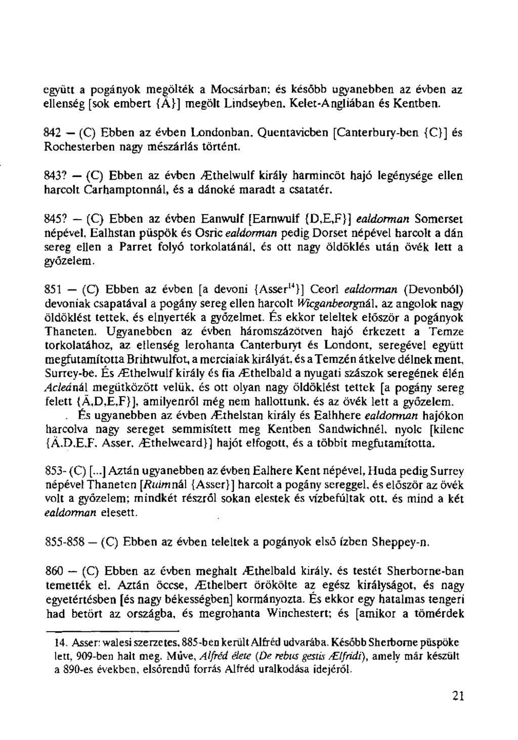 együtt a pogányok megölték a Mocsárban: és később ugyanebben az évben az ellenség [sok embert {A}] megölt Lindseyben. Kelet-Angliában és Kertben.