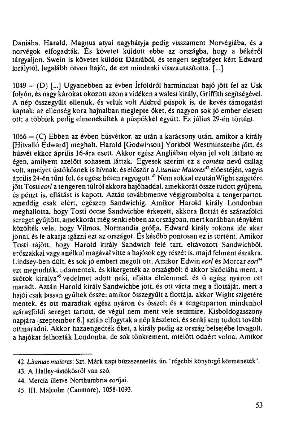 Dániába. Harald, Magnus atyai nagybátyja pedig visszament Norvégiába, és a norvégok elfogadták. És követet küldött ebbe az országba, hogy a békéről tárgyaljon.