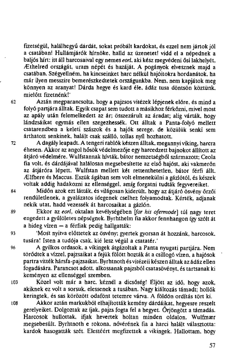 fizetségül, halálhegyű dárdát, sokat próbált kardokat, és ezzel nem jártok jól a csatában! Hullámjárók hírnöke, halld az üzenetet! vidd el a népednek a baljós hírt: itt áll harcosaival egy nemes eorl.