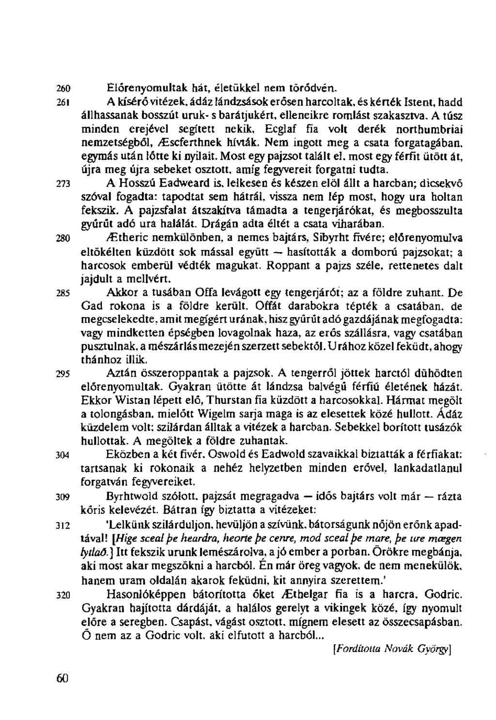 260 Előrenyomultak hát, életükkel nem törődvén. 261 Akíséróvitézek,ádázIándzsásokerősenharcoltak,éskérték Istent, hadd állhassanak bosszút uruk- s barátjukért, elleneikre romlást szakasztva.