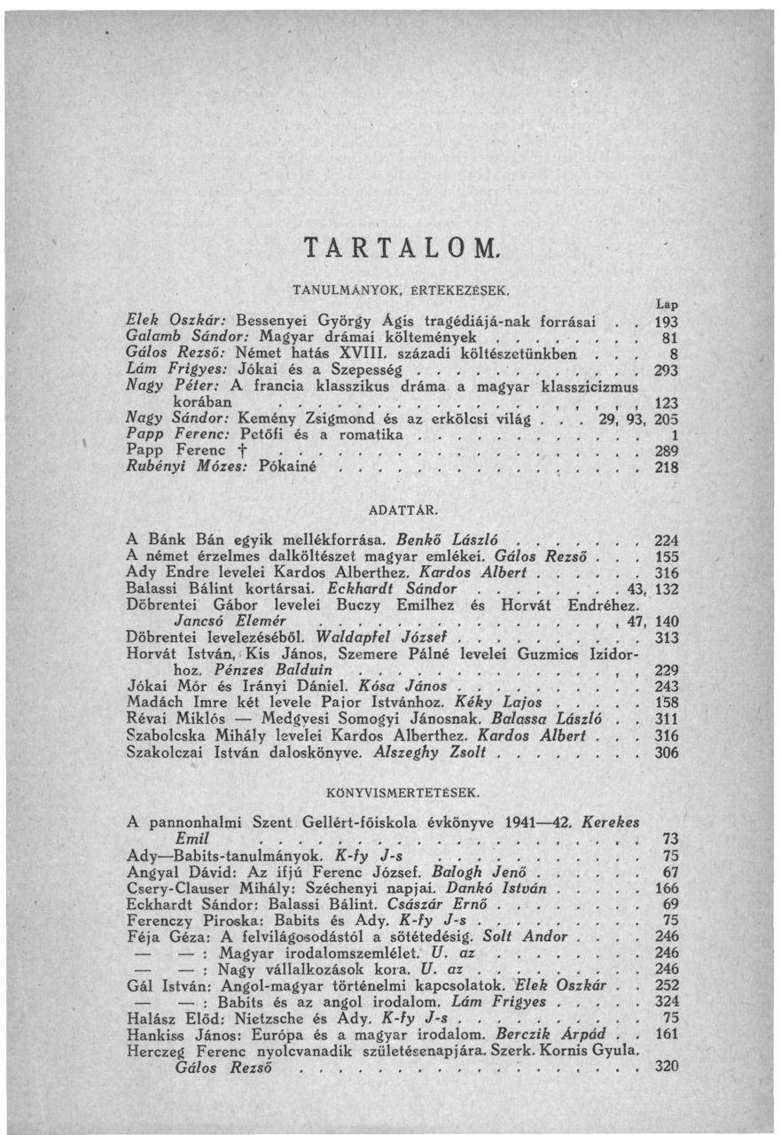 TARTALOM. TANULMÁNYOK, ÉRTEKEZÉSEK. Elek Oszkár: Bessenyei György Ágis tragédia)á-nak forrásai,. 193 Galamb Sándor: Magyar drámai költemények 81 Gálos Rezső: Német hatás XVIII.