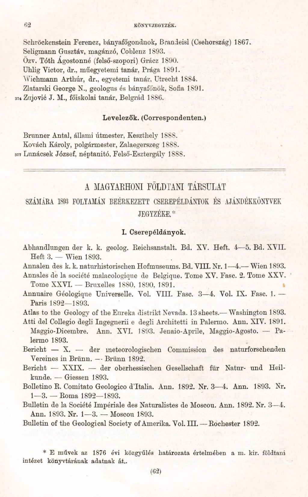 «2 KÖNYVJEGYZÉK. Sehröckenstein Ferencz, bányafőgondnok, Brandeisl (Csehország) 1867. Seligmann Gusztáv, magánzó, Coblenz Özv. Tóth Ágostonná (felső-szopori) Grácz 1890. Uhlig Victor, dr.