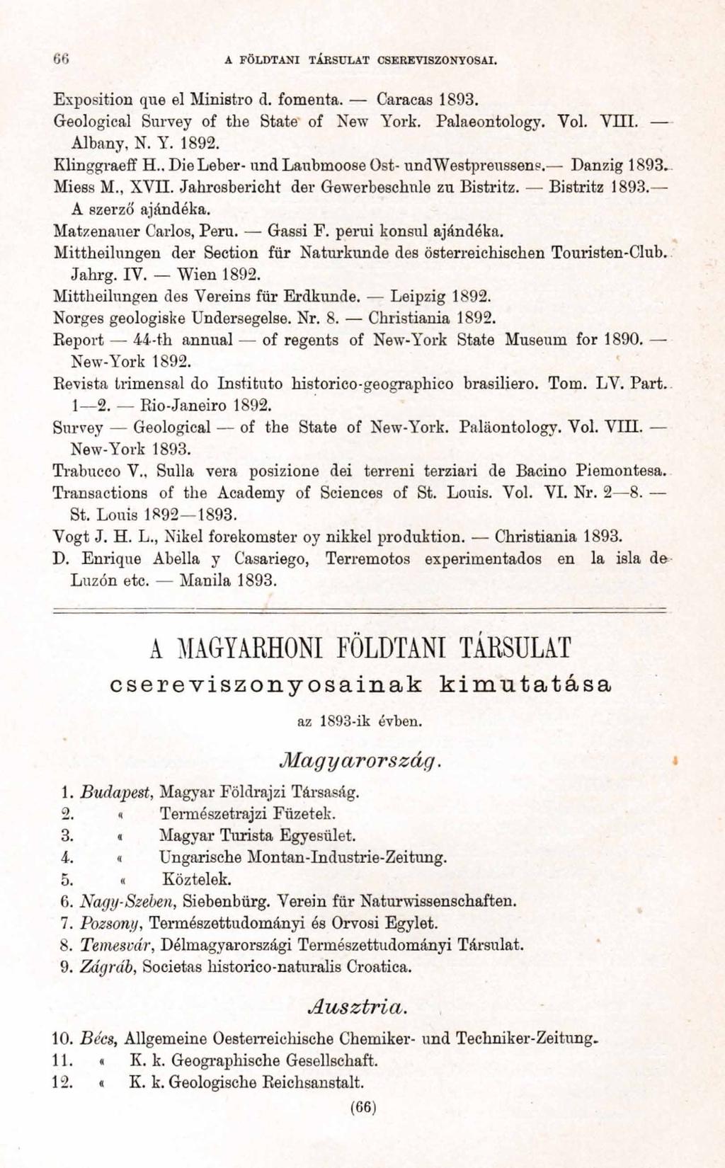 6 6 A FÖLDTANI TÁRSULAT CSEBEV1SZ0NY0SAI. Exposition que el Ministro d. fomenta. Caracas Geological Survey of the State of New York. Palaeontology. Yol. VIII. Albany, N. Y. 1892. Klinggraeff H.