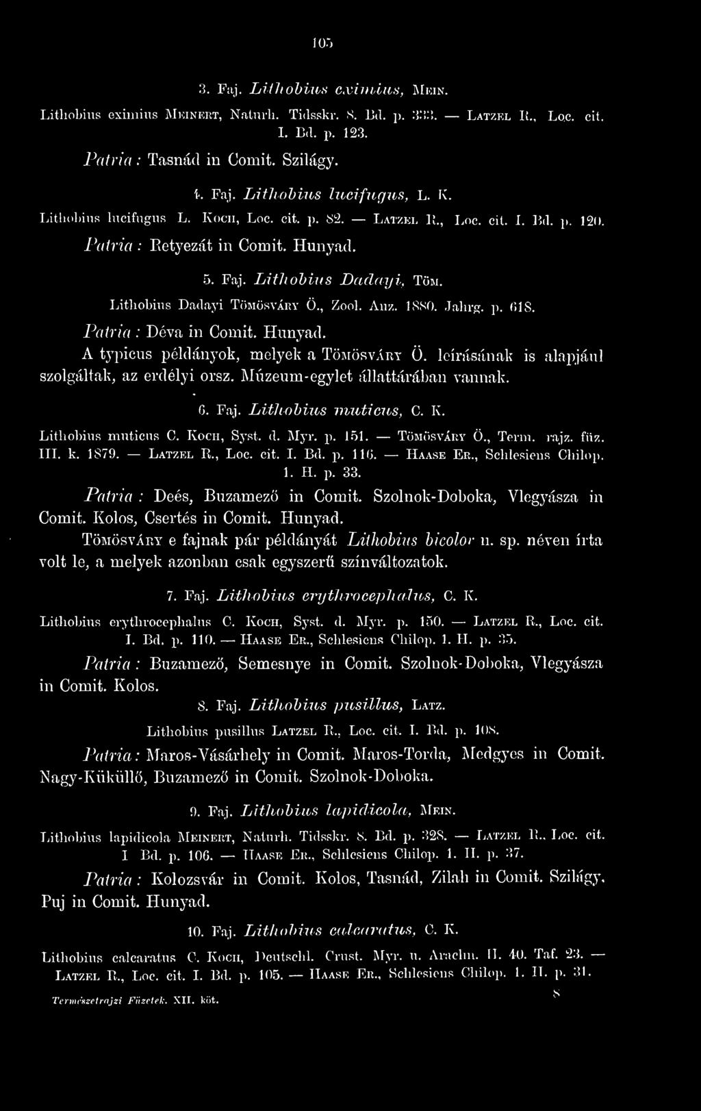 p. G18. Déva in Comit. Hunyad. A tj^picus példányok, melyek a Tömösváry ü. leírásának is alai^jául szolgáltak, az erdélyi orsz. Múzeum- egylet állattárában vannak. G. Faj. Lithobius mutieus, C. K.