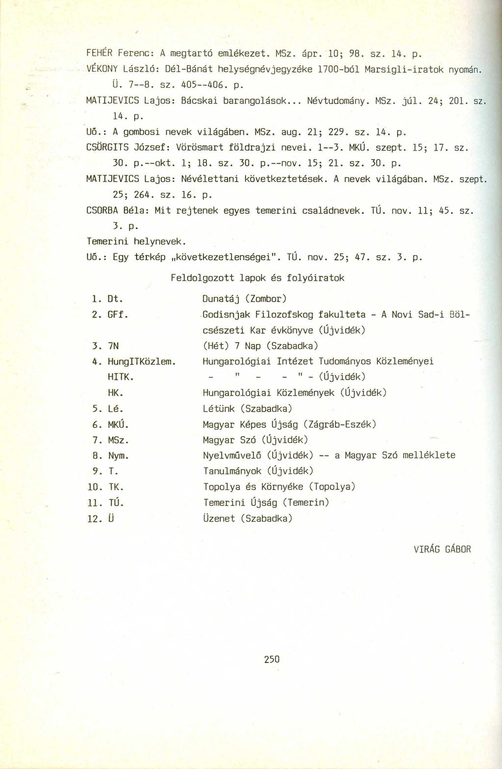 FEHÉR Ferenc: A megtartó emlékezet. MSz. ápr. 10; 98. sz. 14. p. VÉKONY László: oél-8ánát helységnévjegyzéke 1700-ból Marsigli-iratok nyomán. Ü. 7--8. sz. 405--406. p. MATIJEVICS Lajos: 8ácskai barangolások.