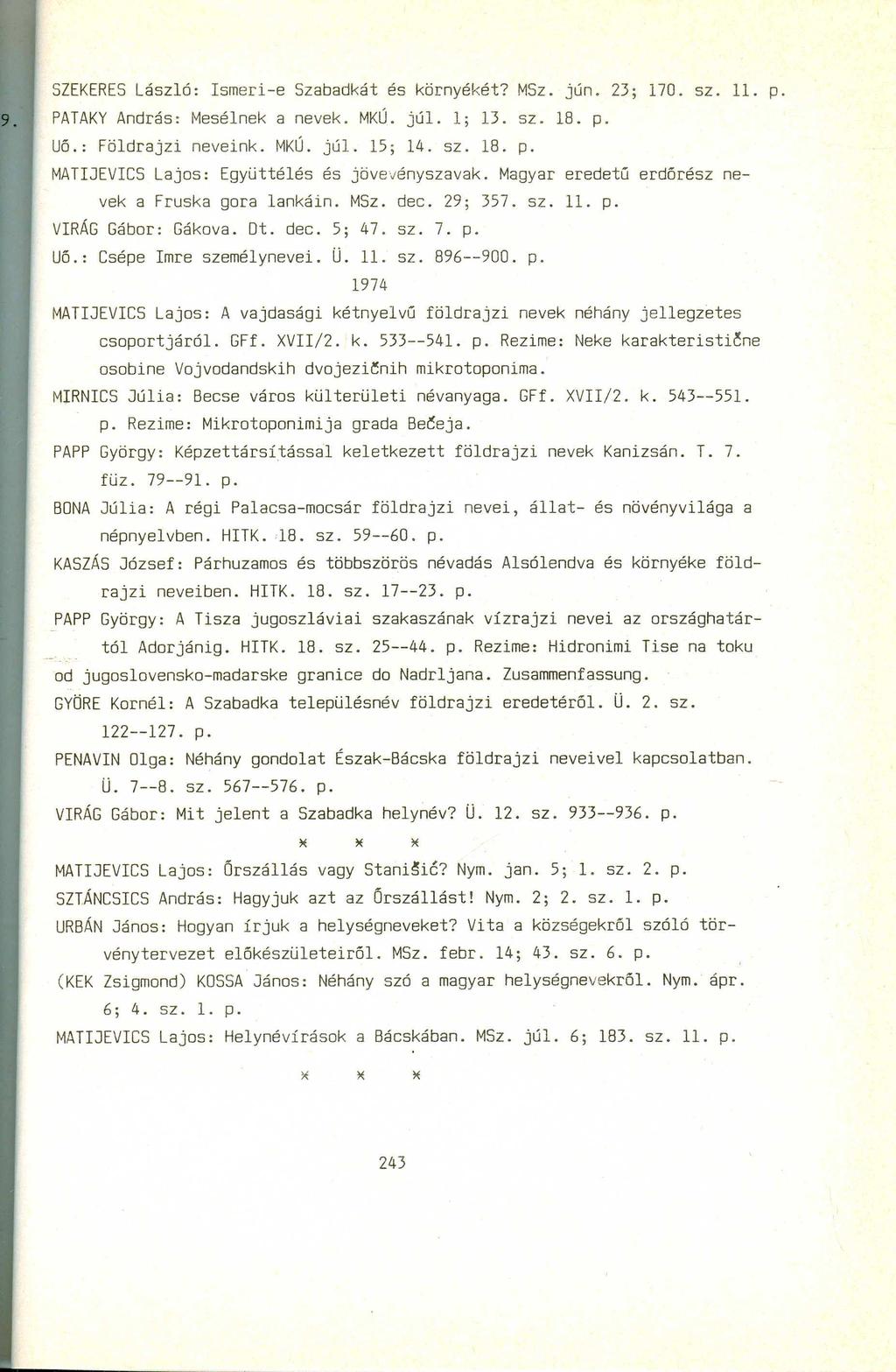 SZEKERES László: Ismeri-e Szabadkát és környékét? MSz. jún. 23; 170. sz. ll. p. 9. PATAKY András: Mesélnek a nevek. MKÚ. júl. 1; 13. sz. 18. p. UÓ.: Földrajzi neveink. MKÚ. júl. 15; 14. sz. 18. p. MATIJEVICS Lajos: Együttélés és jövevényszavak.