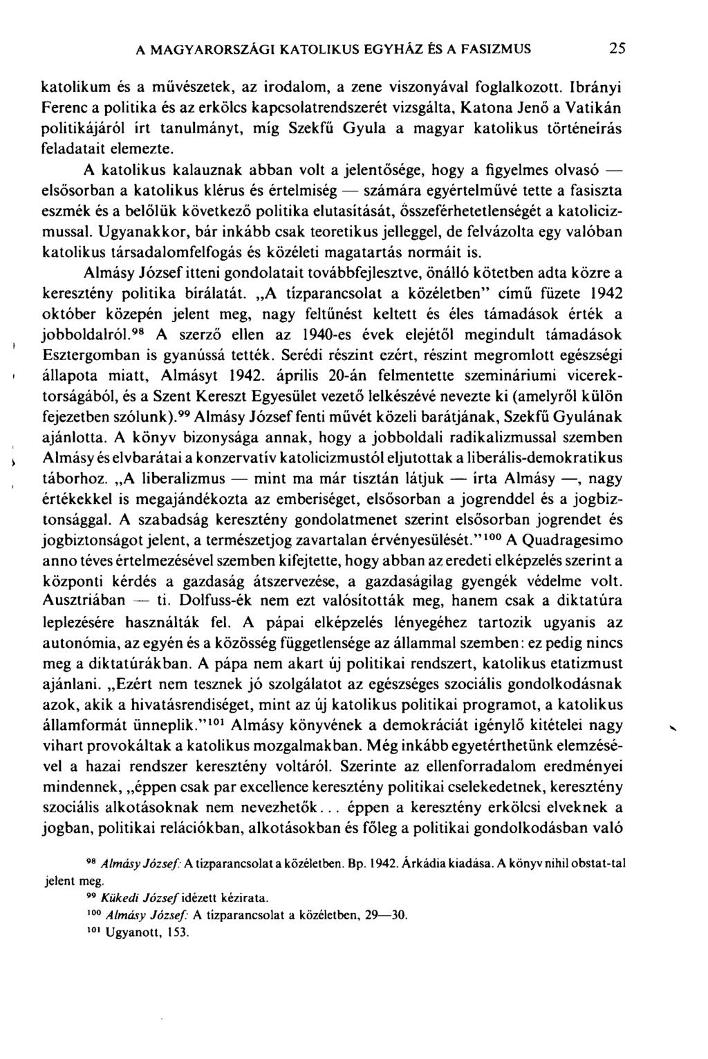 A MAGYARORSZÁGI KATOLIKUS EGYHÁZ ÊS A FASIZMUS 25 katolikum és a művészetek, az irodalom, a zene viszonyával foglalkozott. Ibrányi Ferenc a politika és az erkölcs kapcsolatrendszerét vizsgálta.