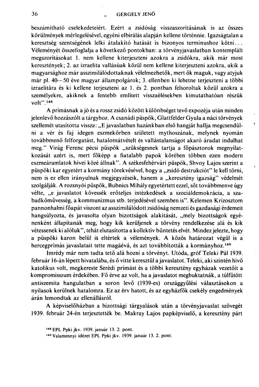 36 GERGELY JENŐ beszámítható cselekedeteiért. Ezért a zsidóság visszaszorításának is az összes körülmények mérlegelésével, egyéni elbírálás alapján kellene történnie.