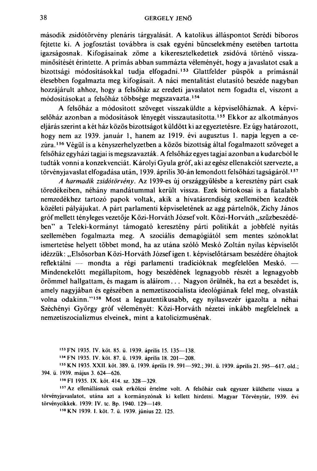 38 GERGELY JENŐ második zsidótörvény plenáris tárgyalását. A katolikus álláspontot Serédi bíboros fejtette ki. A jogfosztást továbbra is csak egyéni bűncselekmény esetében tartotta igazságosnak.