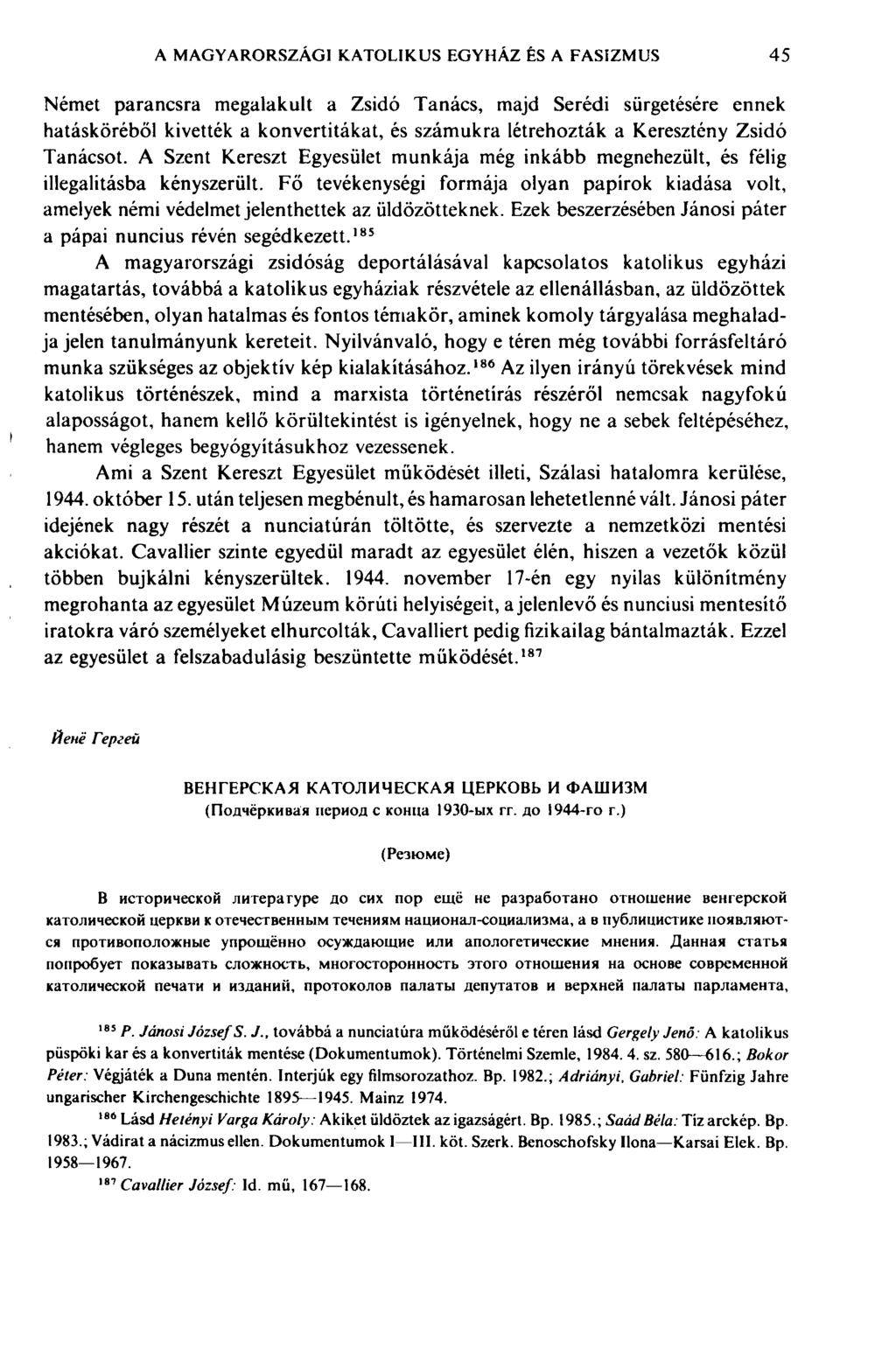 A MAGYARORSZÁGI KATOLIKUS EGYHÁZ ÊS A FASIZMUS 45 Német parancsra megalakult a Zsidó Tanács, majd Serédi sürgetésére ennek hatásköréből kivették a konvertitákat, és számukra létrehozták a Keresztény