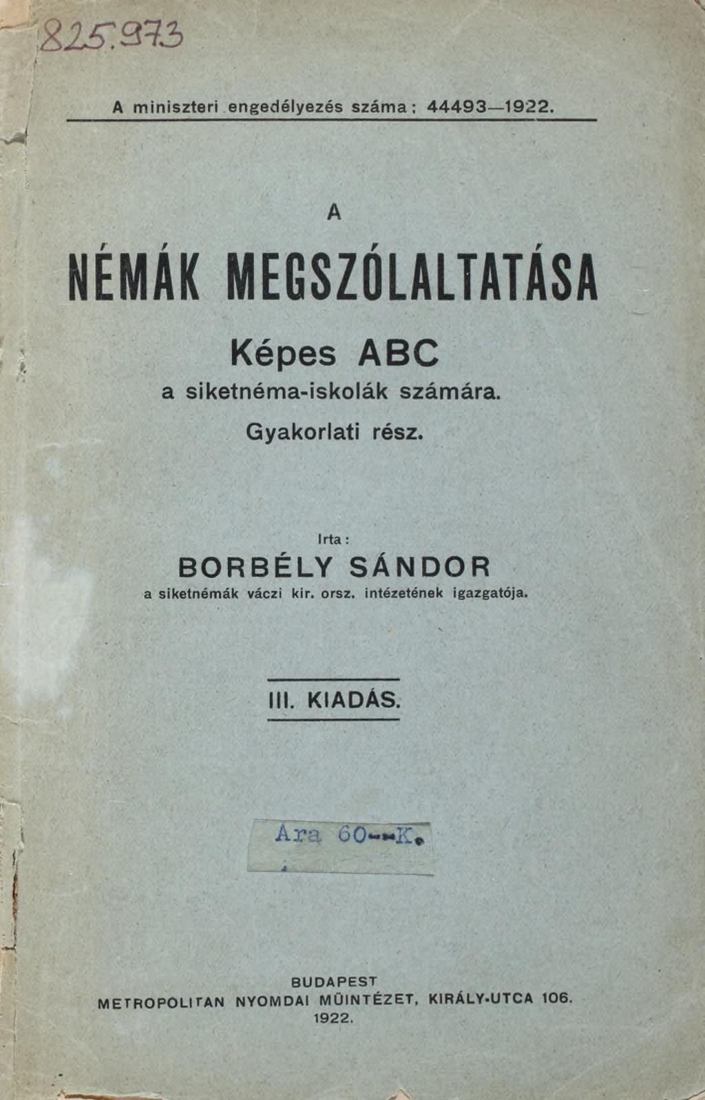 A miniszteri engedélyezés száma: 44493 1922. A NÉMÁK MEGSZÓLALTATÁSA Képes ABC a siketnéma-iskolák számára. Gyakorlati rész.