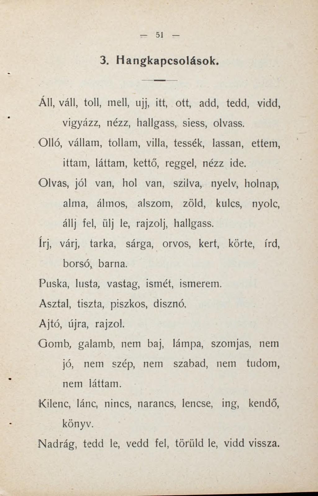 3. Hangkapcsolások. Á ll, váll, toll, mell, ujj, itt, ott, add, tedd, vidd, vigyázz, nézz, hallgass, siess, olvass.