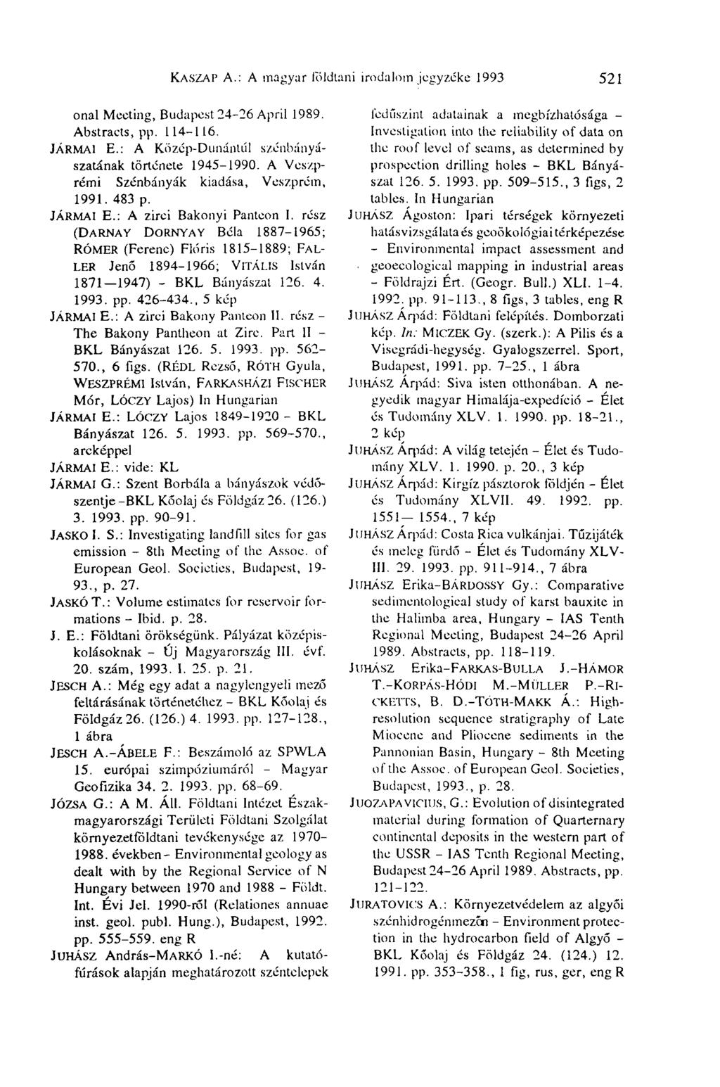 KASZAP A.: A magyar földtani irodalom jegyzéke 1993 521 onal Meeting, Budapest 24-26 April 1989. Abstracts, pp. 114-116. JÁRMAI E.: A Közép-Dunántúl szénbányászatának története 1945-1990.