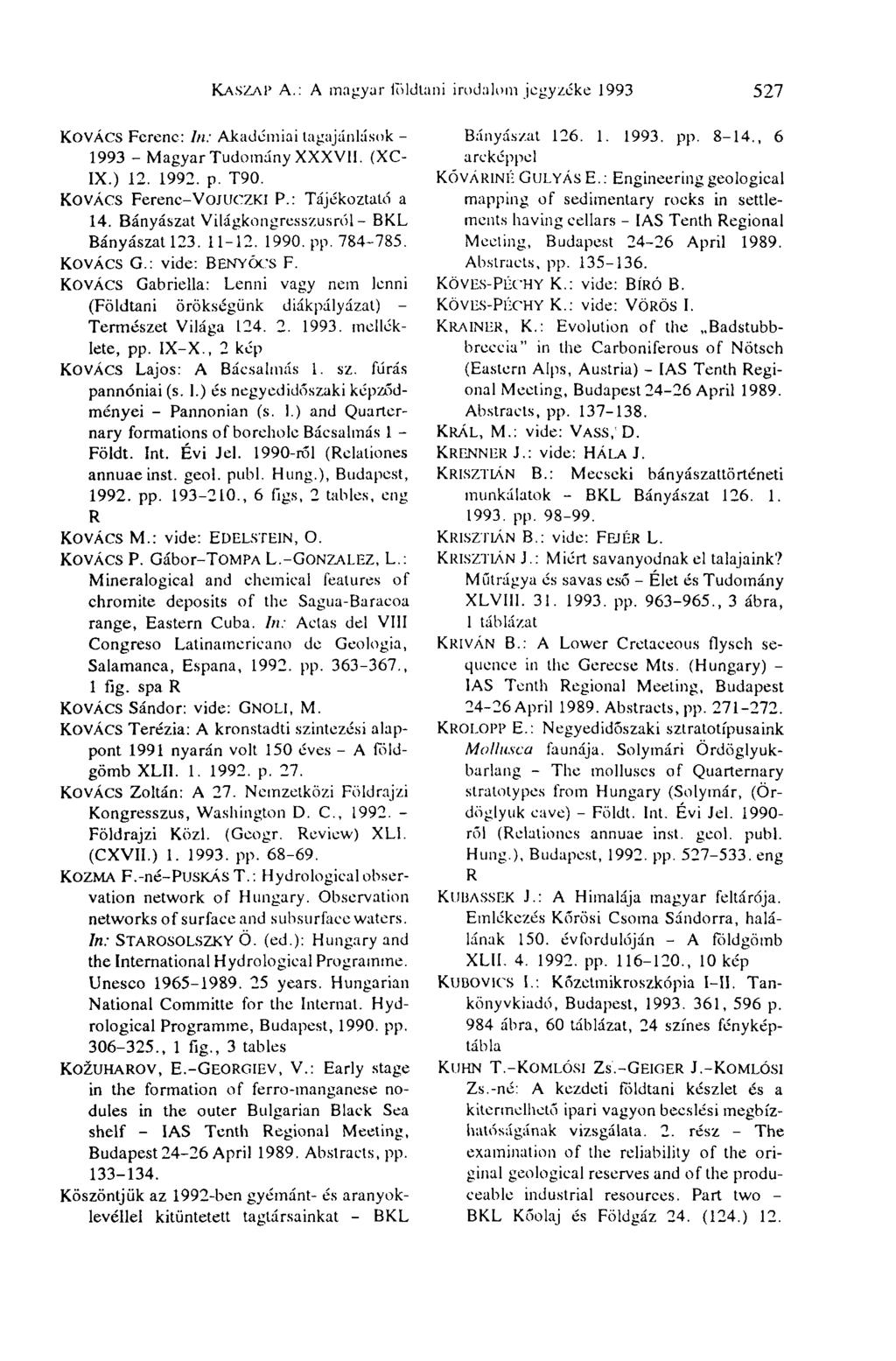 KASZAI" A.: A magyar to ldlani irodalomjegyzéke 1993 527 KOVÁCS Ferenc: In: Akadémiai tagajánlások - 1993 - Magyar Tudomány XXXVII. (XC- IX.) 12. 1992. p. T90. KOVÁCS Ferenc-VOJUCZKI P.