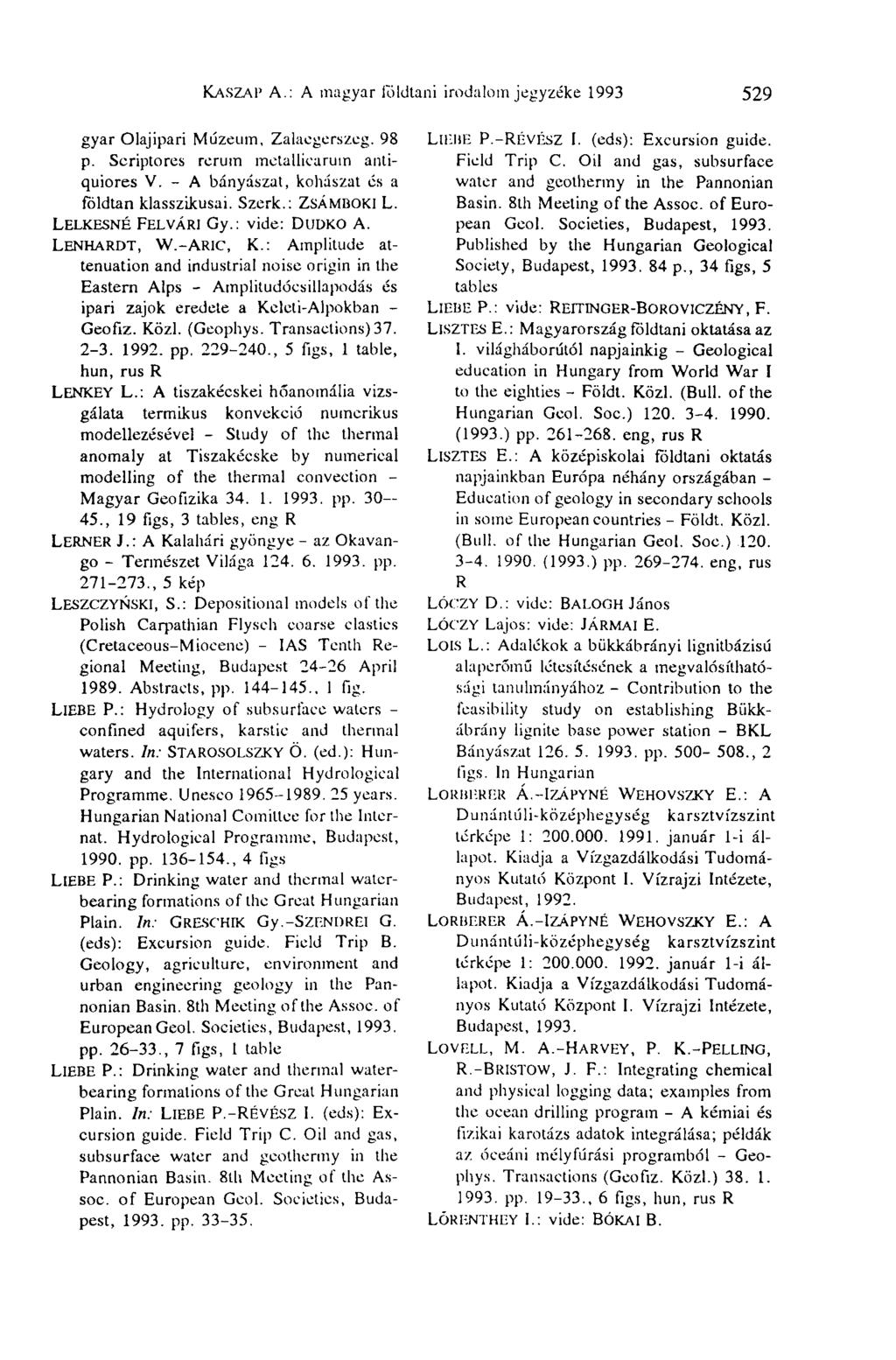 KASZAI' A.: A magyar földtani irodalomjegyzéke 1993 529 gyar Olajipari Múzeum, Zalaegerszeg. 98 p. Seriptores rerum metallicaruin antiquiores V. - A bányászat, kohászat és a földtan klasszikusai.