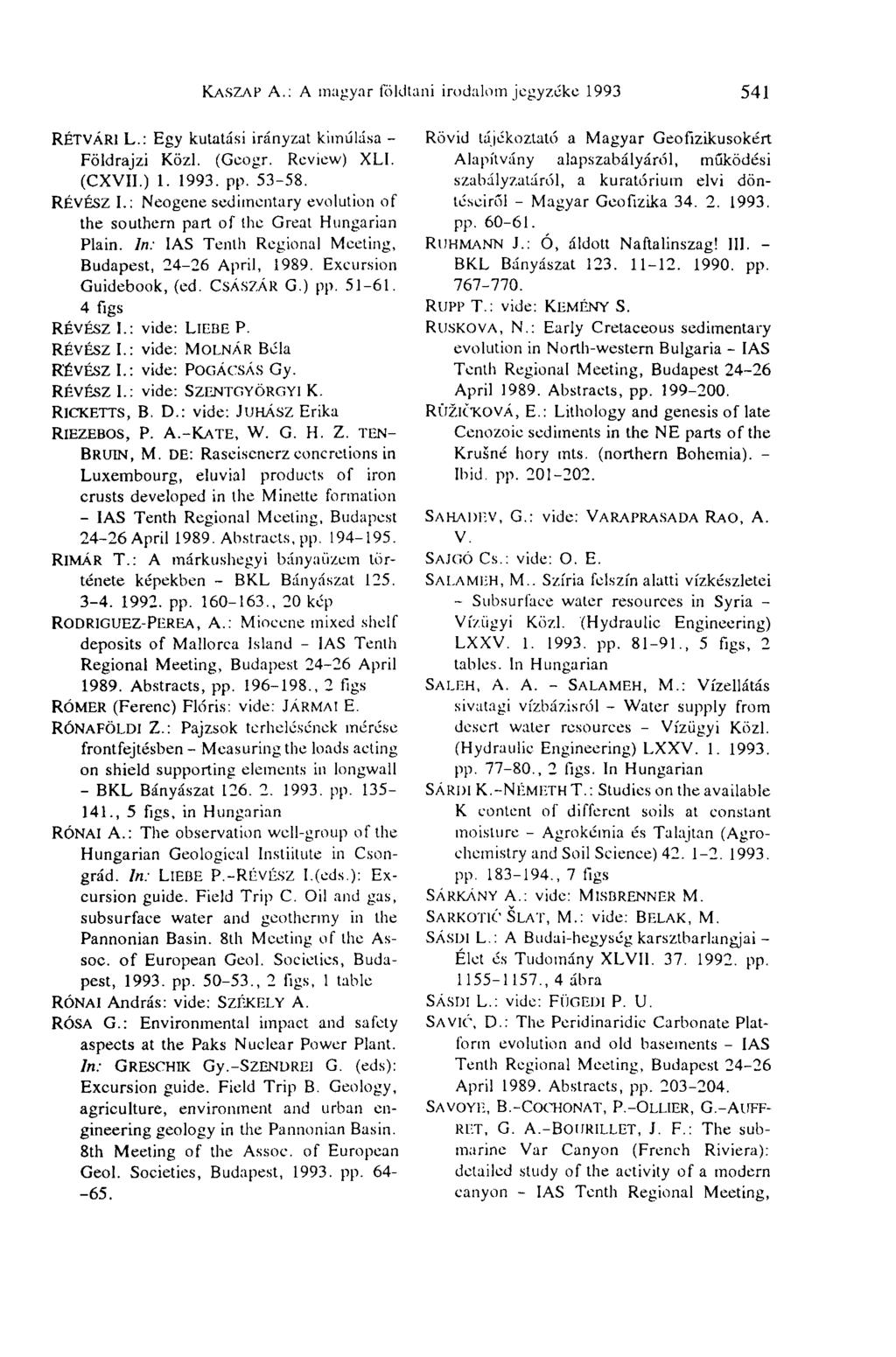 KA.SZAP A.: A magyar földtani irodalomjegyzéke 1993 541 RÉTVÁRI L.: Egy kutatási irányzat kimúlása - Földrajzi Közi. (Geogr. Review) XLI. (CXVII.) 1. 1993. pp. 53-58. RÉVÉSZ I.