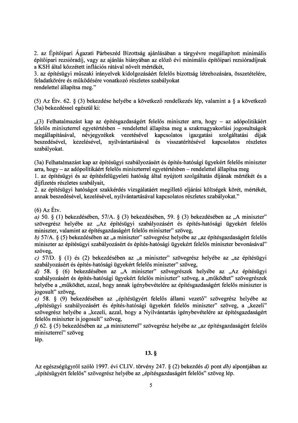 2. az Épít őipari Ágazati Párbeszéd Bizottság ajánlásában a tárgyévre megállapított minimáli s építőipari rezsióradíj, vagy az ajánlás hiányában az el őző évi minimális építőipari rezsióradíjnak a