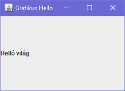 Grafikus Helló Világ 2 import javax.swing.*; public class HelloGr2 { private static void createandshowgui() { JFrame Foablak = new JFrame("Grafikus Hello"); Foablak.setDefaultCloseOperation(JFrame.