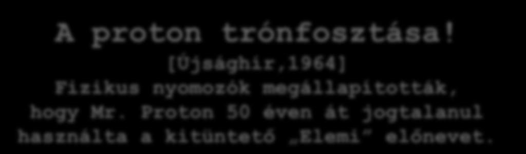 A proton trónfosztása! [Újsághír,1964] Fizikus nyomozók megállapították, hogy Mr.