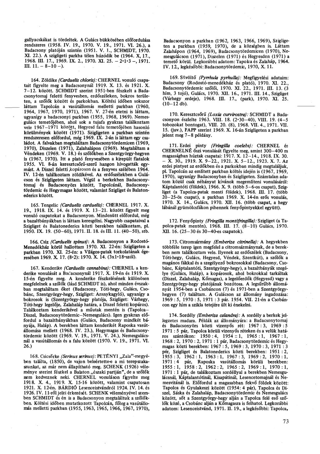 gallyacskákat is tördeltek. A Gulács bükkösében előfordulása rendszeres (1958. IV. 19., 1970. V. 19., 1971. VI. 26.), a Badacsony platóján szintén (1951. V. 1., SCHMIDT, 1970. XI. 22.). A szigligeti parkba télen húzódik be (1964.