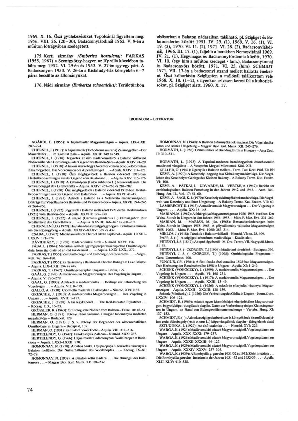 1969. X. 16. őszi gyülekezésüket Tapolcánál figyeltem meg: 1956. VIII. 26. (20-30), Badacsonylábdinál 1962. V. 9-én a műúton lótrágyában szedegetett. 175.