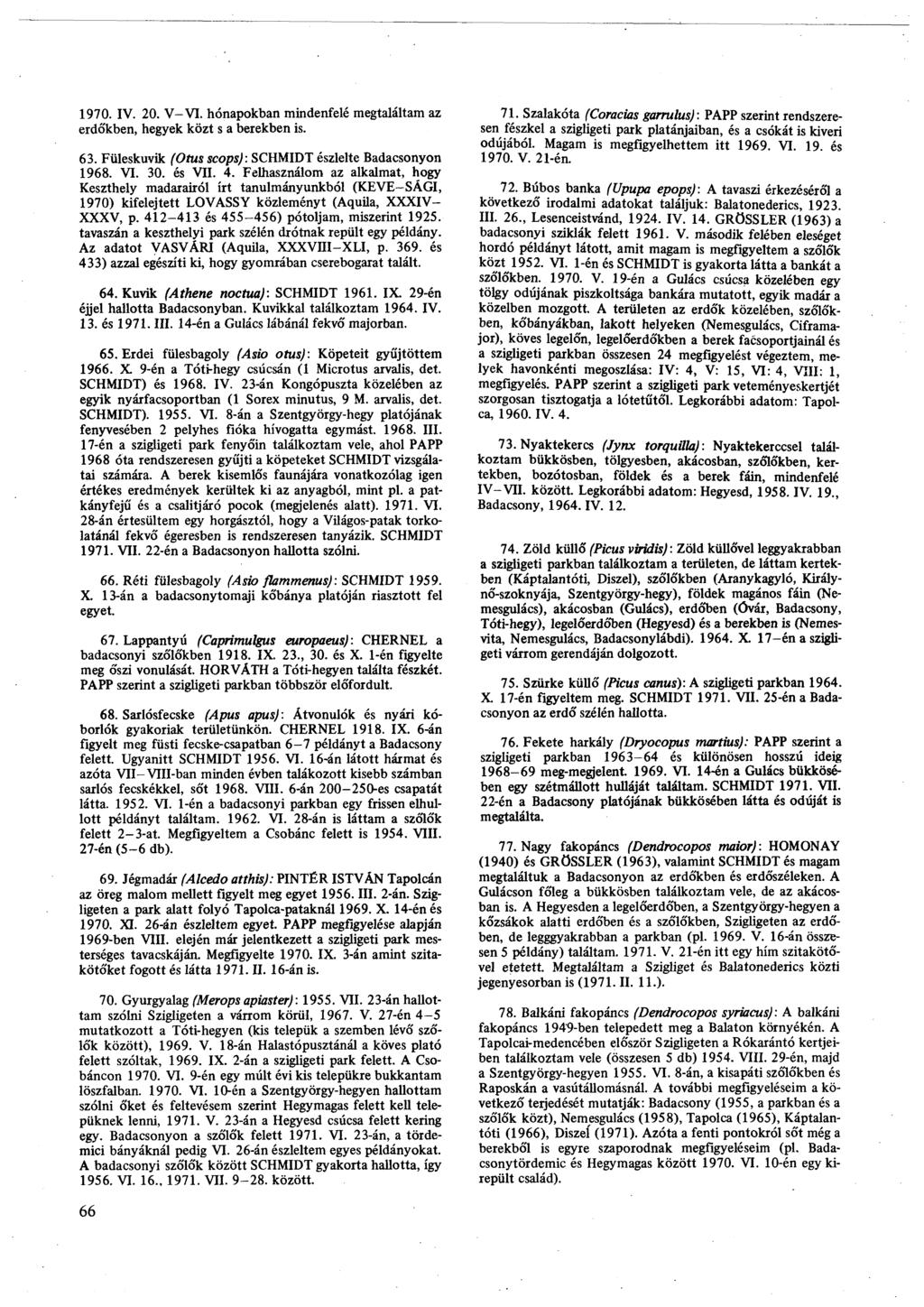 1970. IV. 20. V-VI. hónapokban mindenfelé megtaláltam az erdőkben, hegyek közt s a berekben is. 63. Füleskuvik (Otus scops): SCHMIDT észlelte Badacsonyon 1968. VI. 30. és VII. 4.