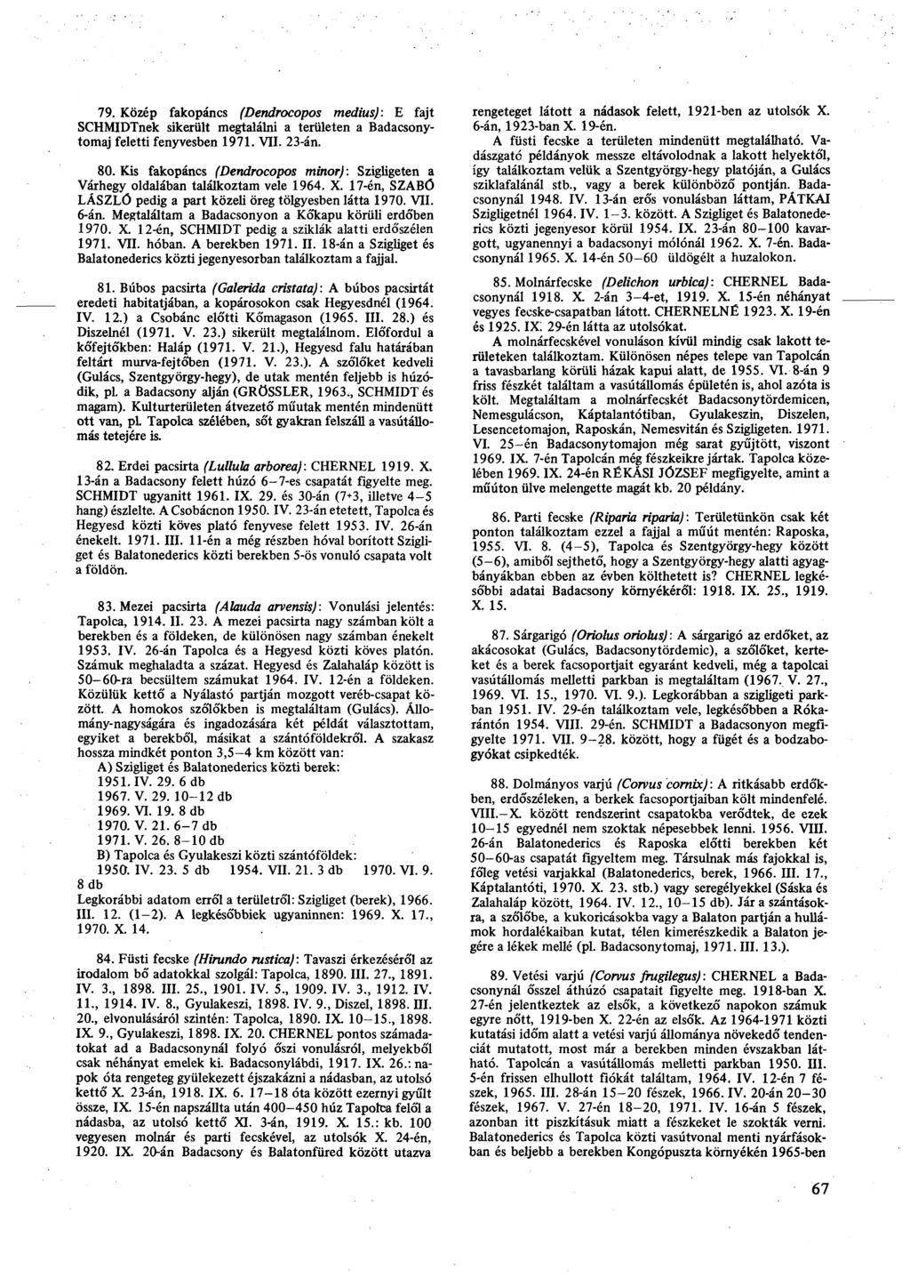 79. Közép fakopáncs (Dendrocopos médius): E fajt SCHMIDTnek sikerült megtalálni a területen a Badacsonytomaj feletti fenyvesben 1971. VII. 23-án. 80.