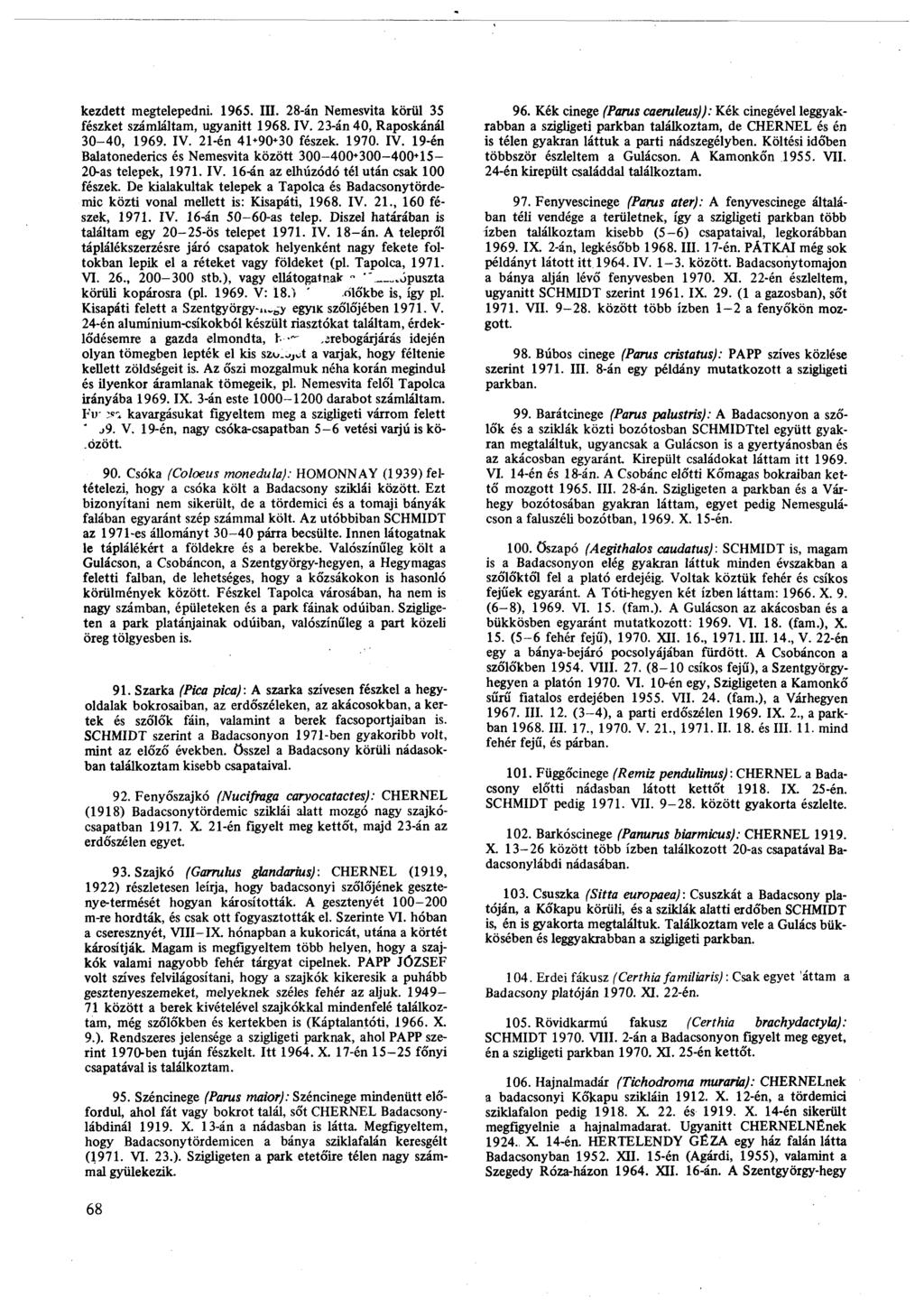 kezdett megtelepedni. 1965. III. 28-án Nemesvita körül 35 fészket számláltam, ugyanitt 1968. IV. 23-án 40, Raposkanál 30-40, 1969. IV. 21-én 41*90*30 fészek. 1970. IV. 19-én Balatonederics és Nemesvita között 300-400+300-400+15-20-as telepek, 1971.