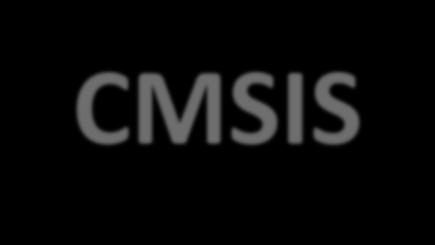 CMSIS CMSIS komponensek: CMSIS-CORE: Consistent system startup and peripheral access. CMSIS-RTOS: Deterministic Real-Time Software Execution.