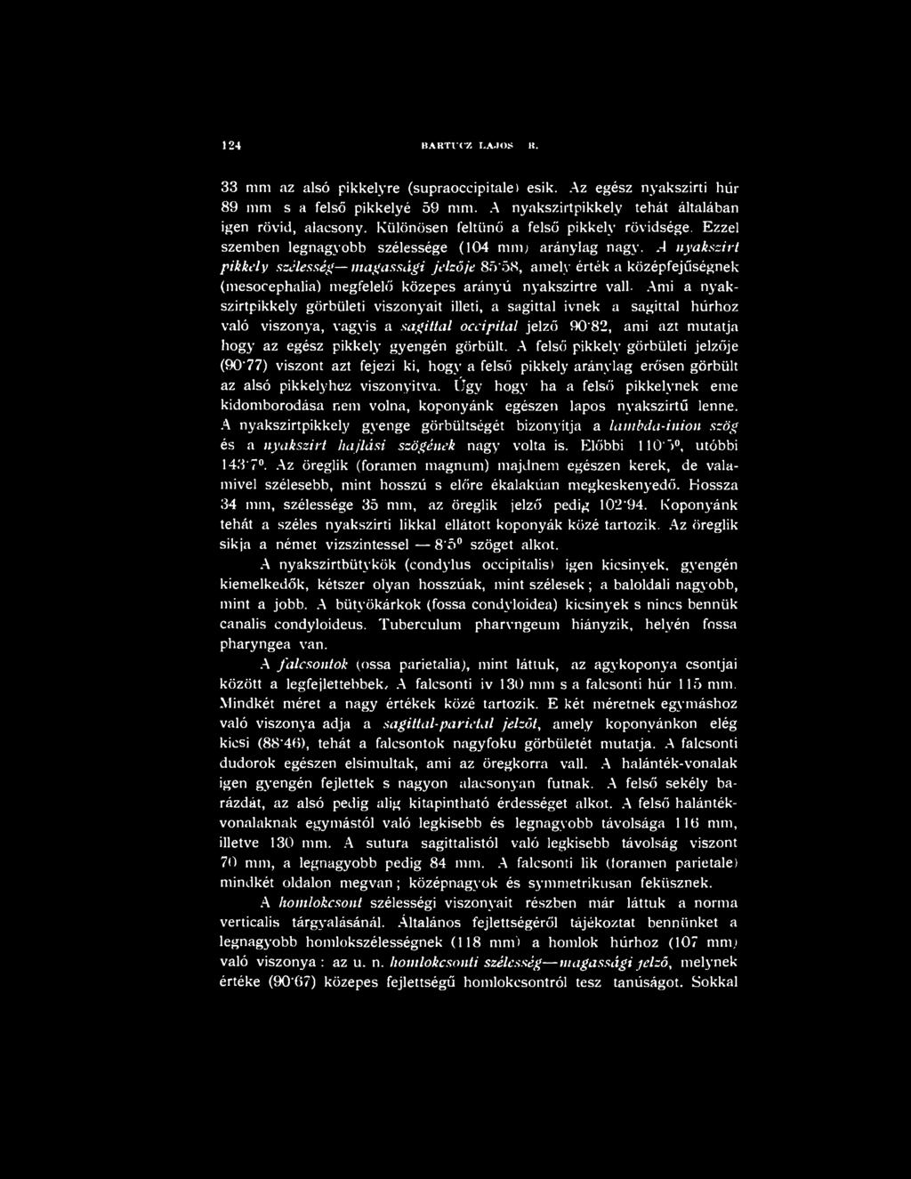 -4 nyakszirt pikkely szélesség magassági jelzője 85*58, amely érték a középfejűségnek (mesocephalia) megfelelő közepes arányú nyakszirtre vall.