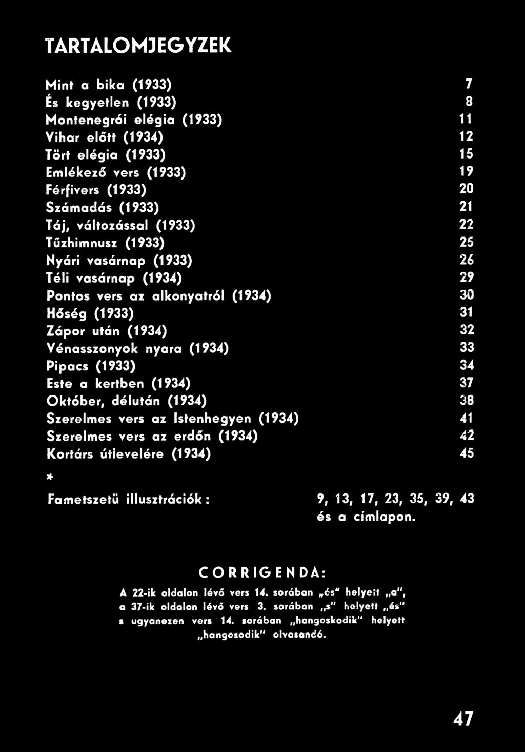 Pipacs (1933) 34 Este a kertben (1934) 37 O któber, délután (1934) 38 Szerelm es vers az Istenhegyen (1934) 41 Szerelm es vers az erdőn (1934) 42 Kortárs útlevelére (1934) 45 Fametszetü illu sztráció