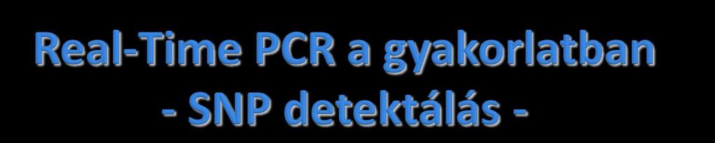 30. allél-specifikus Real-Time PCR TaqMan próbával az egyik primer 3 - vége az SNP-re kell, hogy essen a DNS szintézis, azaz a