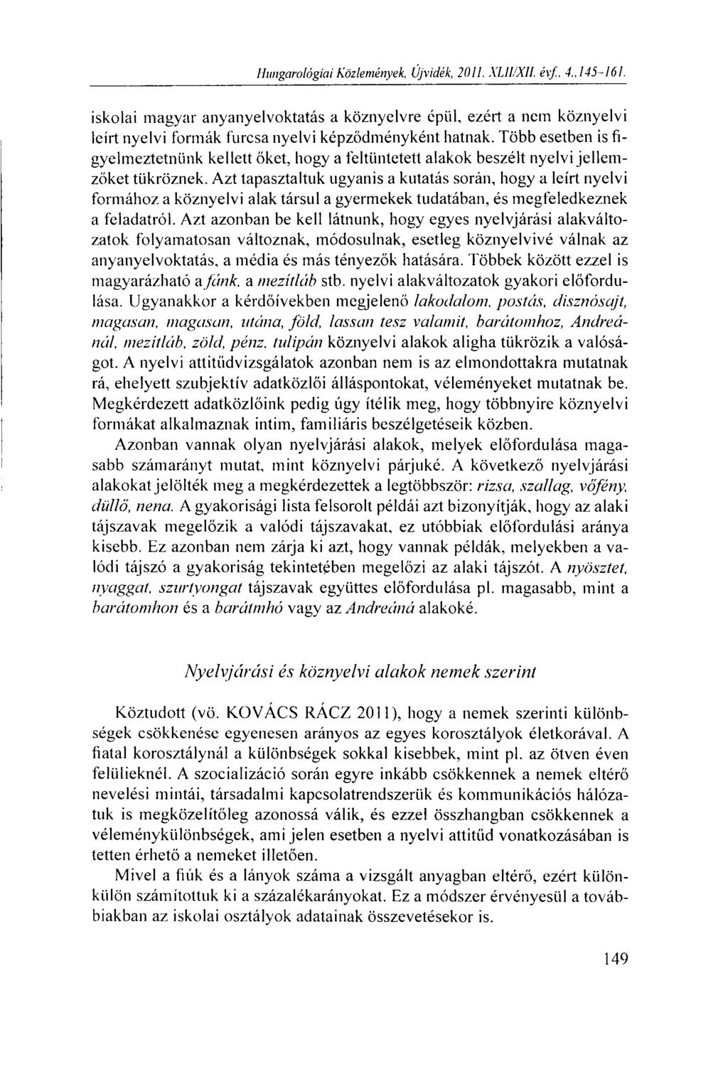 Hungarológiai Közlemények, Újvidék, 2011. XLII/XII. évf., 4., 145-161. iskolai magyar anyanyelvoktatás a köznyelvre épül, ezért a nem köznyelvi leírt nyelvi formák furcsa nyelvi képződményként hatnak.