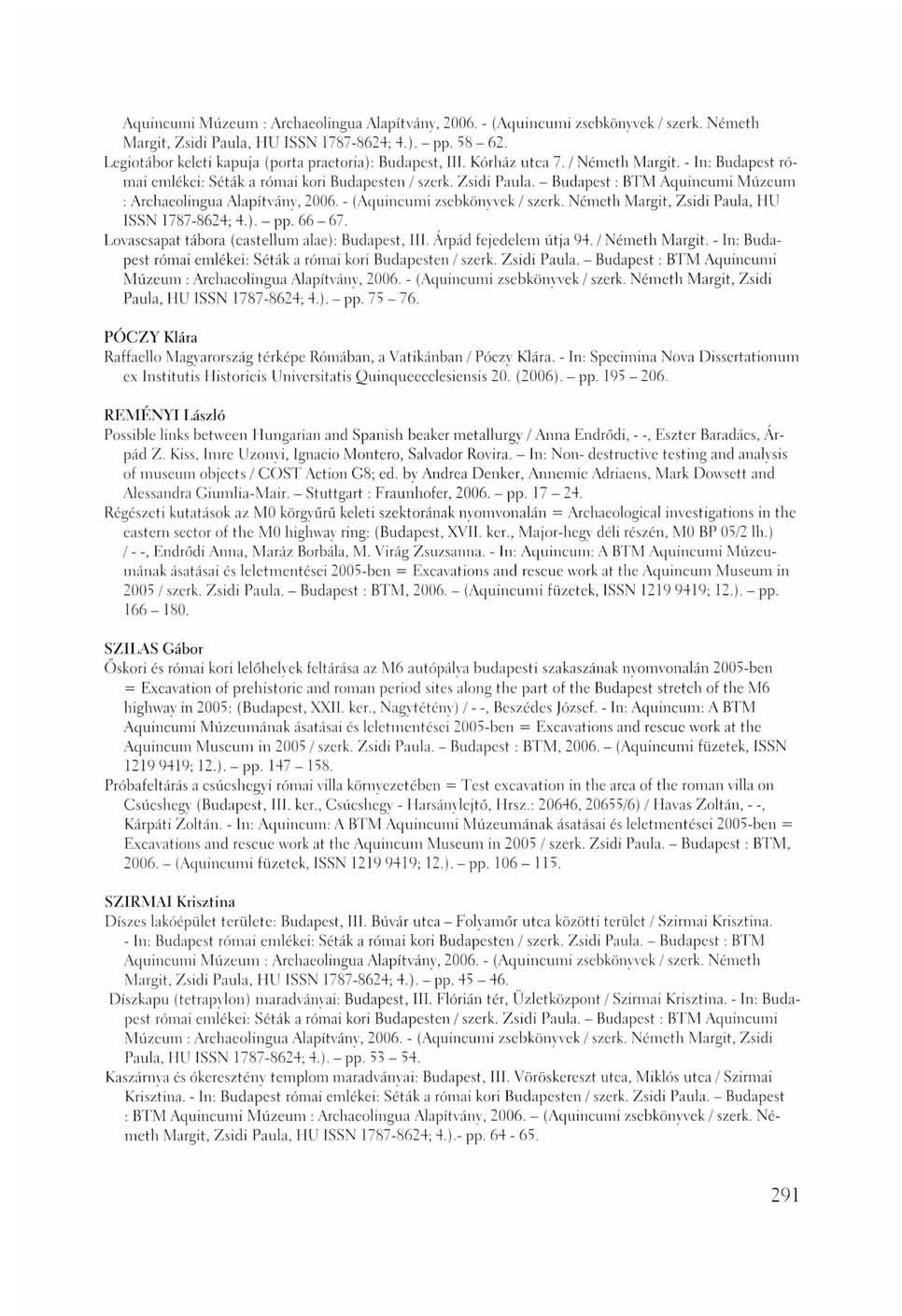 Aquincumi Múzeum : Archaeolingua Alapítvány, 2006. - (Aquincumi zsebkönyvek / szerk. Németh Margit. Zsidi Paula, HU ISSN 1787-8624; 4.). - pp. 58-62.