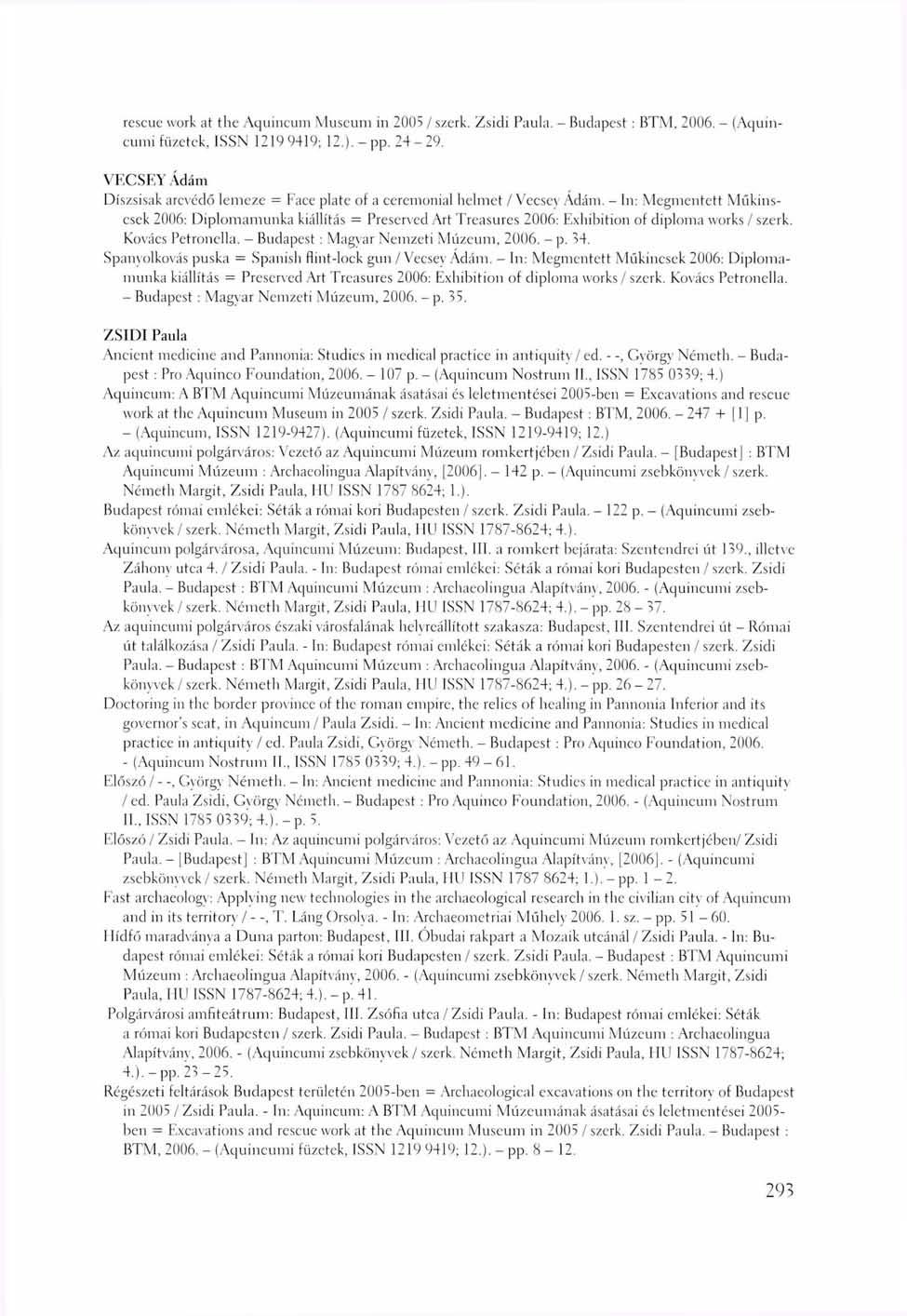 rescue work at the Aquincum Museum in 2005 / s/.crk. Zsidi Paula. - Budapest : BTM, 2006. - (Aquincumi füzetek, ISSN 1219 9419; 12.).-pp. 24-29.